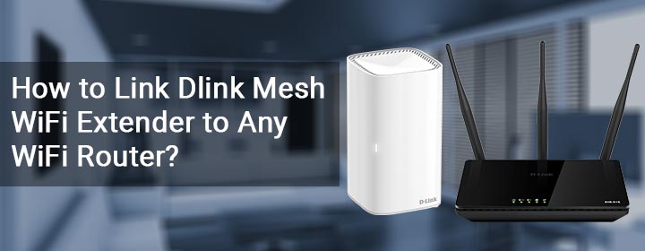 Link Dlink Mesh WiFi Extender to Any WiFi Router
