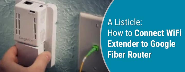 How to Connect WiFi Extender to Google Fiber Router